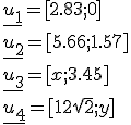 \underline{u_1}=[2.83;0]\\\underline{u_2}=[5.66;1.57]\\\underline{u_3}=[x;3.45]\\\underline{u_4}=[12\sqrt{2};y]